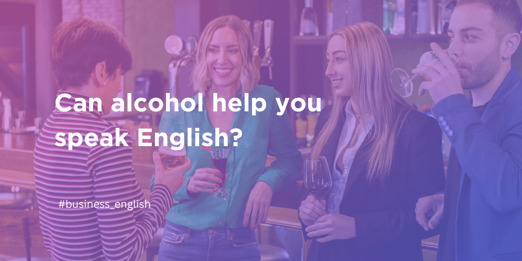 Can alcohol help you speak Better Business English